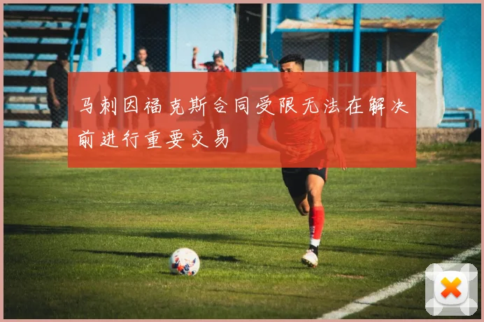 马刺因福克斯合同受限无法在解决前进行重要交易